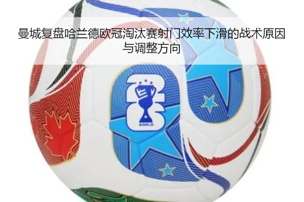 曼城复盘哈兰德欧冠淘汰赛射门效率下滑的战术原因与调整方向