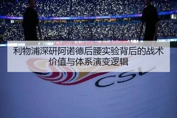 利物浦深研阿诺德后腰实验背后的战术价值与体系演变逻辑